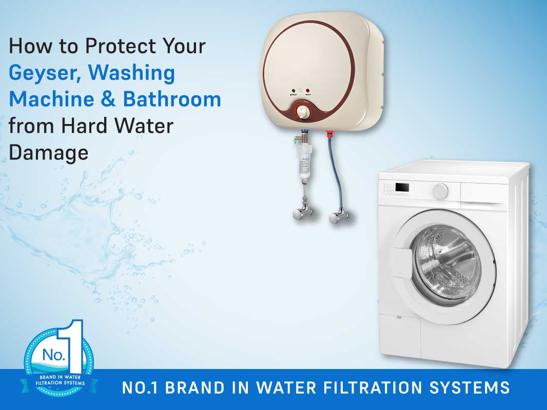 How to Protect Your Geyser, Washing Machine & Bathroom from Hard Water Damage
